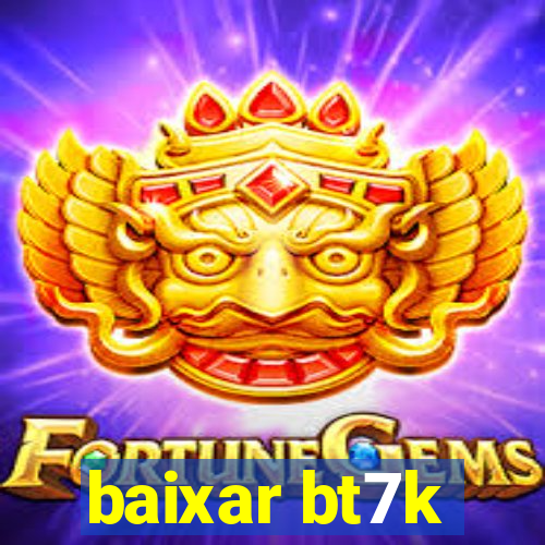 baixar bt7k